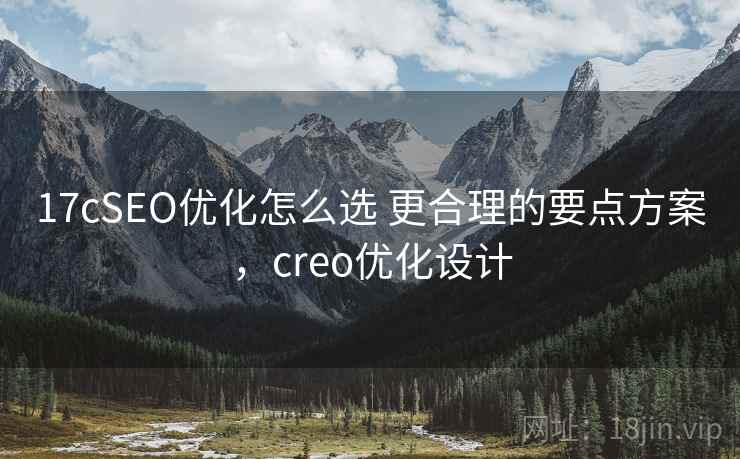 17cSEO优化怎么选 更合理的要点方案，creo优化设计