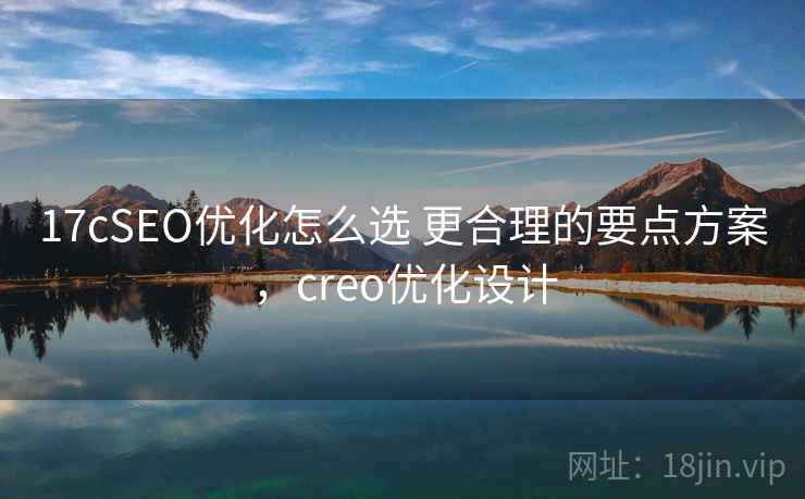 17cSEO优化怎么选 更合理的要点方案，creo优化设计