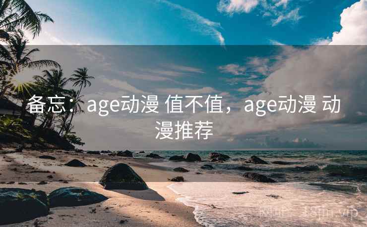 备忘：age动漫 值不值，age动漫 动漫推荐