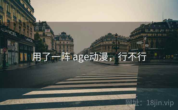 用了一阵 age动漫，行不行