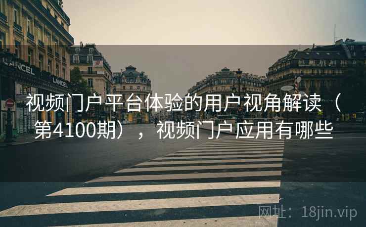 视频门户平台体验的用户视角解读（第4100期），视频门户应用有哪些