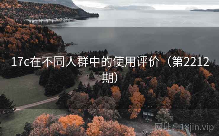 17c在不同人群中的使用评价(第2212期) 17c在不同人群中的使用评价(第2212期)